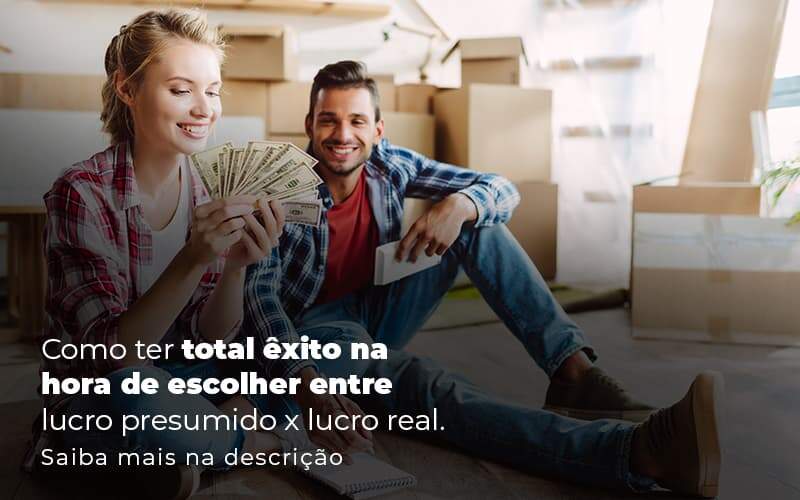 Como Ter Total Exito Na Hora De Escolher Entre Lucro Presumido X Lucro Real Post (1) Quero Montar Uma Empresa - Trunpho Contabilidade Assessoria & Consultoria