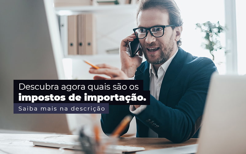 Descubra Agora Quais Sao Os Impostos De Importacao Post (1) Quero Montar Uma Empresa - Trunpho Contabilidade Assessoria & Consultoria